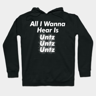 All I Wanna Hear Is Untz Untz Untz - Techno Lover Gift Hoodie